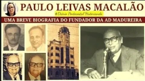 10. BREVE BIOGRAFIA DE PAULO LEIVAS MACALÃO | HISTÓRIA DA ASSEMBLEIA DE DEUS, MADUREIRA, RJ