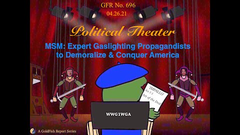 The GoldFish Report No. 696 - MSM: Expert Gaslighting Propagandists to Demoralize & Conquer America
