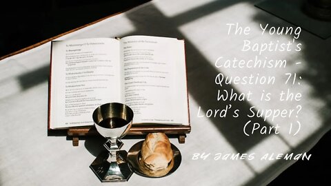 Question 71: What is the Lord’s Supper? (Part 1)
