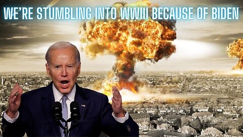 Joe Biden is making WWIII even more likey....