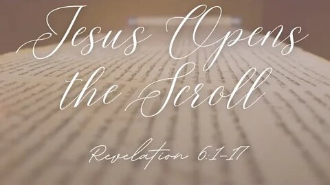 Revelation 6:1-17 (Teaching Only), "Jesus Opens the Scroll"