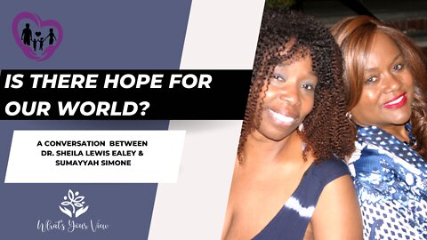 WYV EP15 Is There Hope For Our World? A conversation with Sumayyah Simone and Dr. Sheila Lewis Ealey