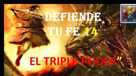 DEFIENDE TU FE 14. EL TRIPLE PODER