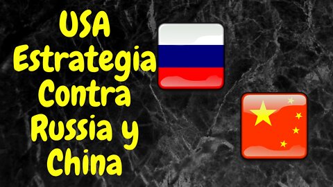 Estrategia Global de Estados Unidos contra Rusia y China. Mi Opinión.