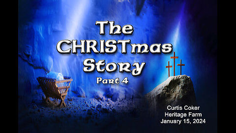 THE CHRISTmas Story, Part 4, Curtis Coker, Heritage Farm, 1/15/24