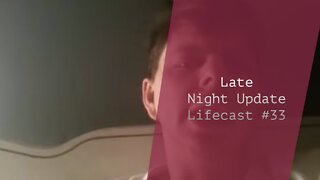 Late Night Update | Lifecast #33