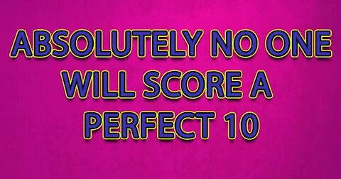 You will not score a perfect 10