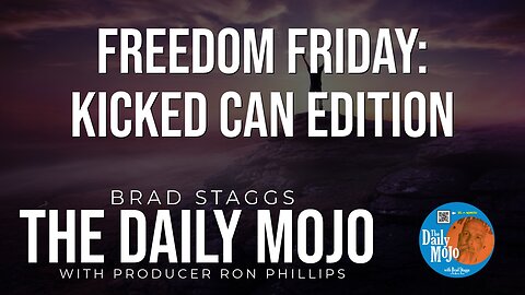 Freedom Friday - Kicked Can Edition - The Daily Mojo 030124