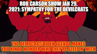 ROB CARSON SHOW JAN 29, 2021: SYMPATHY FOR THE DEVILCRATS.