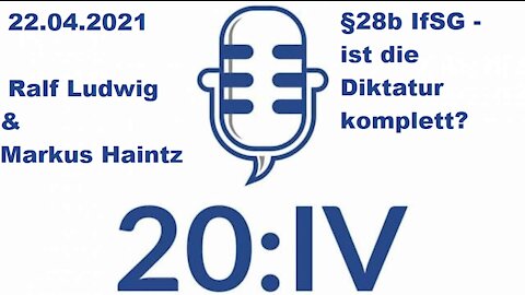 20:IV - 22.04.21 - Ralf Ludwig & Markus Haintz - §28b IfSG - ist die Diktatur komplett?