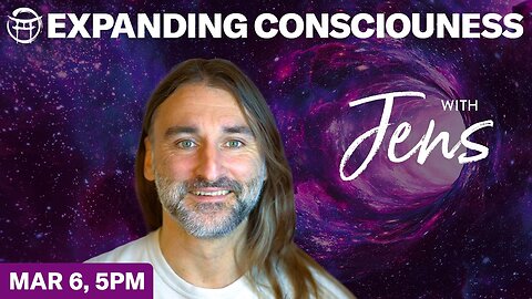 EXPANDING CONSCIOUSNESS with JENS - MAR 6