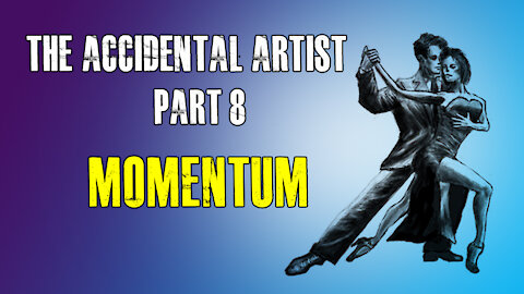 Accidental Artist (Part 8): PATIENCE & MOMENTUM