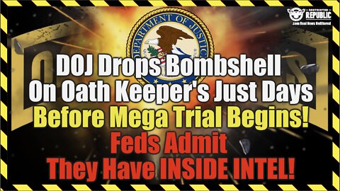 DOJ Drops BOMB On Oath Keeper's Just Days Before Trial Begins! Feds Admit They Have INSIDE INTEL!