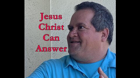 Jesus Christ can answer