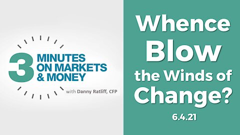 Whence Blow the Winds of Change? | Three Minutes on Markets & Money [6/4/21]