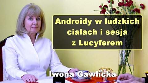 Androidy w ludzkich ciałach i sesja z Lucyferem - Iwona Gawlicka