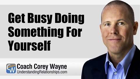 Get Busy Doing Something For Yourself