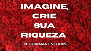 Imagine, crie sua riqueza #lucianaventurini #desenvolvimentopessoal #vivermelhor #enriquecimento