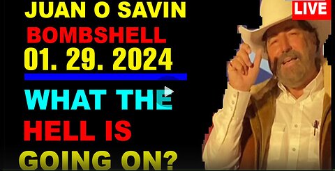 12 HOURS OF JUAN O'SAVIN - BOMBSHELL - 1/29/2024 "What The Hell Is Going On"