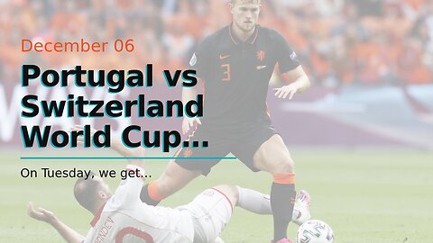 Portugal vs Switzerland World Cup Picks and Predictions: Portugal Finds Holes in the Swiss Back...