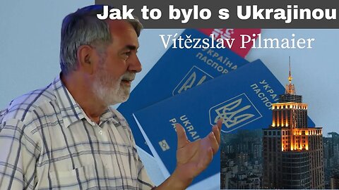 Ing. Vítězslav Pilmaier - Jak to bylo s Ukrajinou - od počátku do současnosti