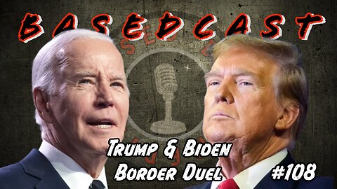 Trump & Biden Border Duel | BasedCast #108