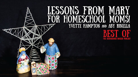 Lessons from Mary for the Homeschool Mom! - Yvette Hampton and Aby Rinella (Best of, Christmas 2020)