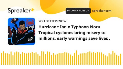 Hurricane Ian x Typhoon Noru Tropical cyclones bring misery to millions, early warnings save lives .