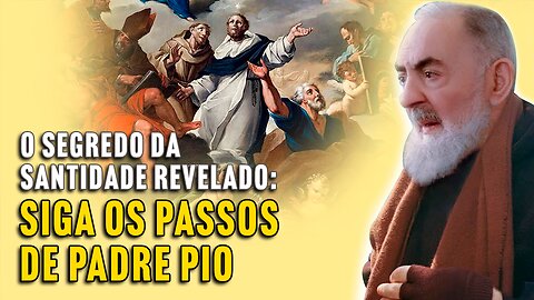 O Segredo dos Santos: Como Padre Pio Alcançou a Verdadeira Santidade