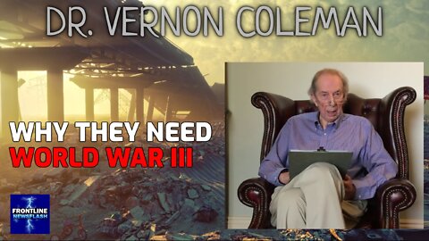 Why They NEED World War III - Dr. Vernon Coleman