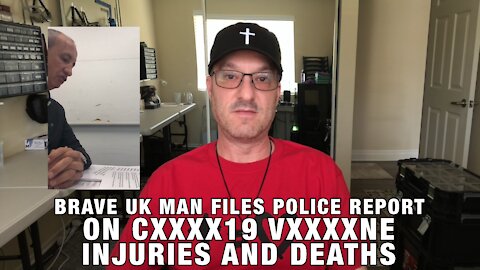 Brave UK Man Files Police Report Calling for All Cxxxx19 Vaxxxxes to Stop Due to Injuries and Deaths
