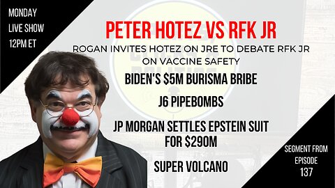 EP137: Hotez v RFK, Biden Burisma Bribe, J6 Pipebombs, JP Morgan Settles Epstein Suit, Super Volcano