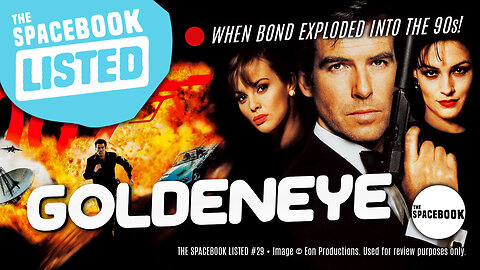 The Spacebook LISTED - GOLDENEYE 007 **ALL-NEW JAMES BOND REVIEW!**