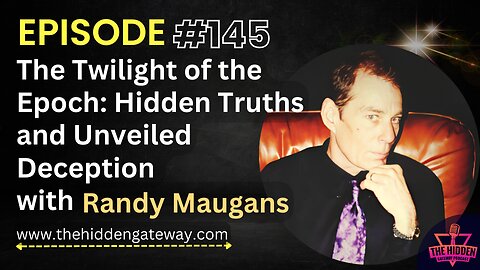 THG Episode 145 | The Twilight of the Epoch: Hidden Truths and Unveiled Deception with Randy Maugans