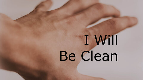 I Will; Be Clean - Mark 1:40-45 - February 11, 2024