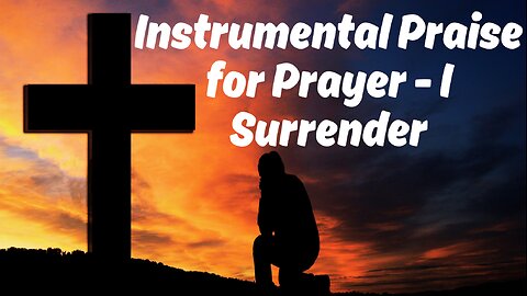 Instrumental Praise for Prayer - I Surrender