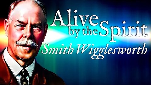 Alive by the Spirit ~ Sermon by Smith Wigglesworth (39:17) (4K)