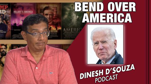 BEND OVER, AMERICA Dinesh D’Souza Podcast Ep 181