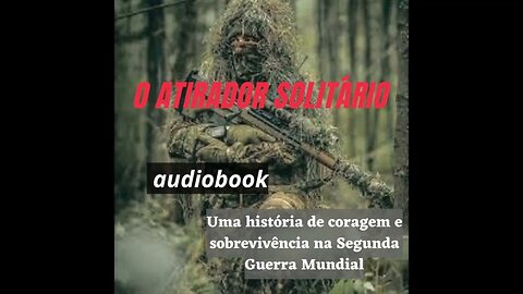 O Atirador Solitário: Uma história de coragem e sobrevivência na Segunda Guerra Mundial