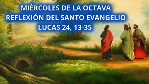 EVANGELIO DE HOY MIÉRCOLES 12 DE ABRIL DE 2023, MARTES OCTAVA DE PASCUA SAN LUCAS 24, 13-35