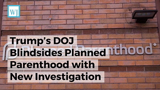 Trump’s DOJ Blindsides Planned Parenthood with New Investigation