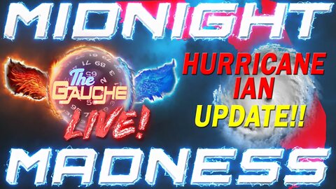 HURRICANE IAN UPDATE AND TRACKING - ON THE GAUCHE SPECIAL EDITION OF MIDNIGHT MADNESS!