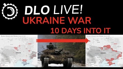 DLO Live! Ukraine War: 10 Days Into It