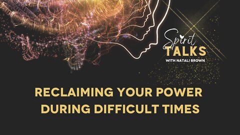 Spirit Talks - Reclaiming your power during difficult times
