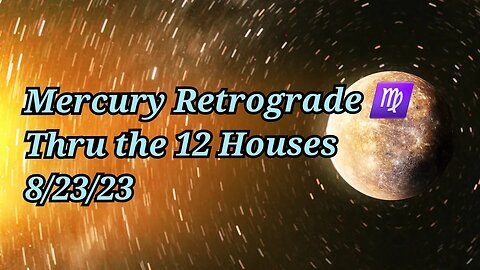 Mercury Retrograde Virgo 8/23: Thru the 12 Houses Astrology