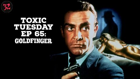 Toxic Tuesday Ep 65: Goldfinger