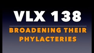 VLX 138: Mt 23:1-12. "Broadening Their Phylacteries."