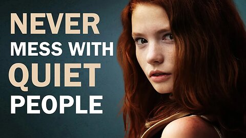 7 Reasons Why You Should Never Mess with Quiet People