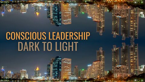 Conscious Leadership - From Dark to Light