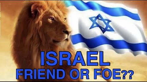 ISRAEL! FRIEND OR FOE? AND WHAT DOES GOD SAY ABOUT IT?